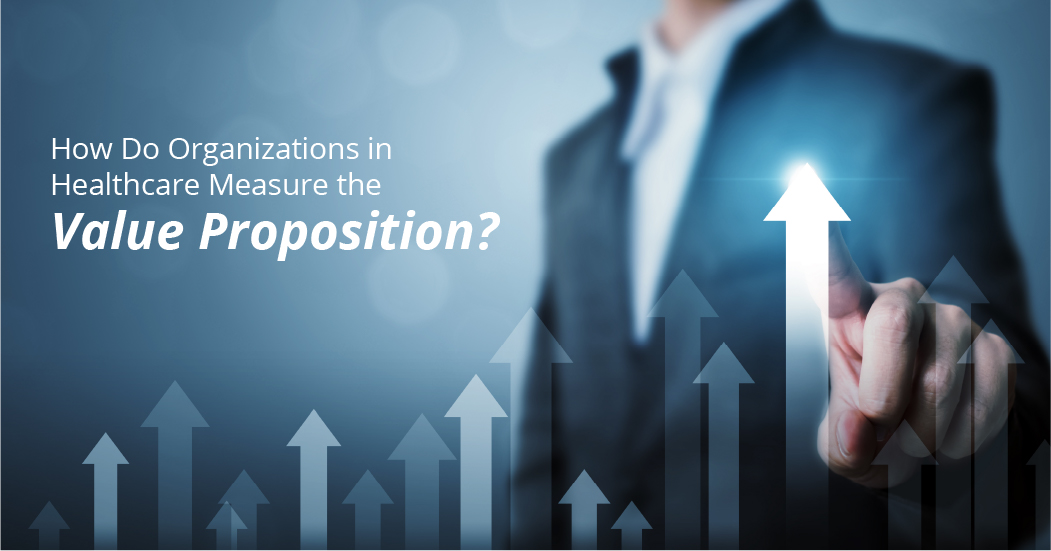 How Do Organizations In Healthcare Measure The Value Proposition 